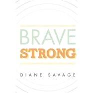 Brave Strong by Savage, Diane; Vandemore, Lauren, 9781490503837