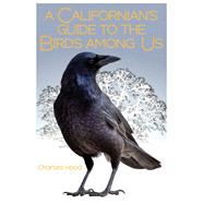 A Californian's Guide to the Birds Among Us by Hood, Charles; Yorke, Callyn, 9781597143837