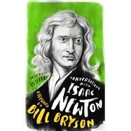 Conversations with Isaac Newton A Fictional Dialogue Based on Biographical Facts by White, Michael; Bryson, Bill, 9781786783837