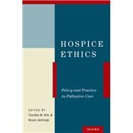 Hospice Ethics Policy and Practice in Palliative Care by Kirk, Timothy W.; Jennings, Bruce, 9780199943838