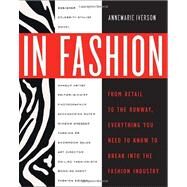 In Fashion From Runway to Retail, Everything You Need to Know to Break Into the Fashion Industry by Iverson, Annemarie; Von Furstenberg, Diane, 9780307463838