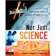 Not Just Science : Questions Where Christian Faith and Natural Science Intersect by Dorothy F. Chappell and E. David Cook, General Editors, 9780310263838