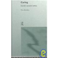 Caring: Gender-Sensitive Ethics by Bowden,Peta, 9780415133838