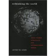 Rethinking the World by Legro, Jeffrey W., 9780801473838