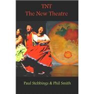 TNT The New Theatre lessons, techniques and ideas for making new theatre for a changing world from the most widely travelled theatre that ever packed a bag by Smith, Phil; Stebbings, Paul, 9781911193838