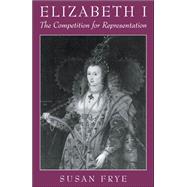 Elizabeth I The Competition for Representation by Frye, Susan, 9780195113839