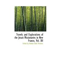 Travels and Explorations of the Jesuit Missionaries in New France by By Reuben Gold Thwaites, Edited, 9780554583839