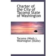 Charter of the City of Tacoma State of Washington by Tacoma Washington, 9780559153839