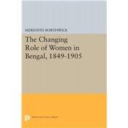 The Changing Role of Women in Bengal 1849-1905 by Borthwick, Meredith, 9780691653839