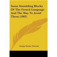 Some Stumbling Blocks of the French Language and the Way to Avoid Them by Tricoche, George Nestler, 9781437043839