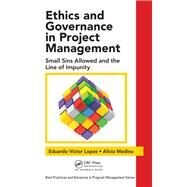 Ethics and Governance in Project Management: Small Sins Allowed and the Line of Impunity by Lopez; Eduardo Victor, 9781498743839