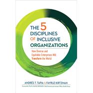 The 5 Disciplines of Inclusive Organizations How Diverse and Equitable Enterprises Will Transform the World by Tapia, Andrs; Kirtzman, Fayruz; Erickson, Talita Ramos, 9781523003839