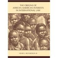 The Origins of African-American Interests in International Law by Richardson III, Henry J., 9781594603839