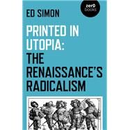 Printed in Utopia The Renaissances Radicalism by Simon, Ed, 9781789043839