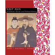 East Asia A Cultural, Social, and Political History by Ebrey, Patricia Buckley; Walthall, Anne; Palais, James, 9780618133840