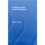 A History Of The Levant Company by Wood,Alfred C., 9780714613840