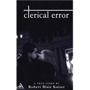 Clerical Error A True Story by Kaiser, Robert Blair, 9780826413840