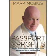 Passport to Profits Why the Next Investment Windfalls Will be Found Abroad and How to Grab Your Share by Mobius, Mark, 9781118153840