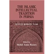 The Islamic Intellectual Tradition in Persia by Aminrazavi,Mehdi Amin Razavi, 9781138883840