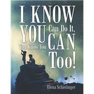 I Know You Can Do It, You Know You Can, Too! by Schietinger, Elena, 9781480883840