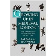 Growing Up in Medieval London The Experience of Childhood in History by Hanawalt, Barbara A., 9780195093841
