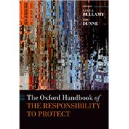 The Oxford Handbook of the Responsibility to Protect by Bellamy, Alex; Dunne, Tim, 9780198753841