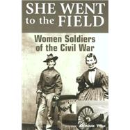 She Went to the Field : Women Soldiers of the Civil War by Tsui, Bonnie, 9780762743841