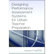 Designing Performance Assessment Systems For Urban Teacher Preparation by Peterman, Francine; Conway, Paul Finbarr, 9780805853841
