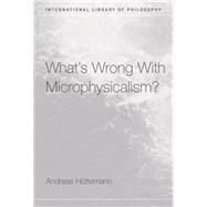 What's Wrong With Microphysicalism? by Huttemann,Andreas, 9781138873841