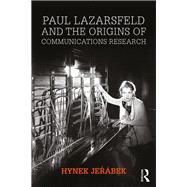 Paul Lazarsfeld and the Origins of Communications Research by Hynek Jerbek, 9781315533841