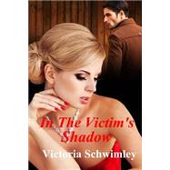 In the Victim's Shadow by Schwimley, Victoria, 9781499783841