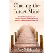 Chasing the Intact Mind How the Severely Autistic and Intellectually Disabled Were Excluded from the Debates That Affect Them Most by Lutz, Amy S. F., 9780197683842