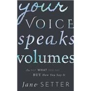 Your Voice Speaks Volumes It's Not What You Say, But How You Say It by Setter, Jane, 9780198813842