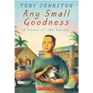 Any Small Goodness: A Novel of the Barrio by Johnston, Tony; Coln, Ral, 9780439233842