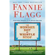 The Wonder Boy of Whistle Stop A Novel by Flagg, Fannie, 9780593133842