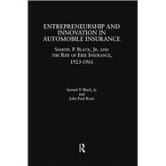 Entrepreneurship and Innovation in Automobile Insurance: Samuel P. Black, Jr. and the Rise of Erie Insurance, 1923-1961 by Black,Samuel P., 9781138863842