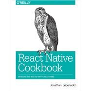 React Native Cookbook by Lebensold, Jonathan, 9781491993842