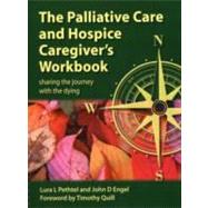 The Palliative Care and Hospice Caregiver's Workbook: Sharing the Journey with the Dying by Pethtel,Lura L., 9781846193842