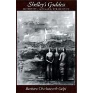 Shelley's Goddess Maternity, Language, Subjectivity by Gelpi, Barbara Charlesworth, 9780195073843