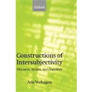 Constructions of Intersubjectivity Discourse, Syntax, and Cognition by Verhagen, Arie, 9780199273843