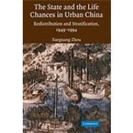 The State and Life Chances in Urban China: Redistribution and Stratification, 1949–1994 by Xueguang Zhou, 9780521153843