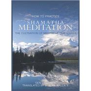 How to Practice Shamatha Meditation The Cultivation of Meditative Quiescence by Lamrimpa, Gen; Wallace, B. Alan, 9781559393843
