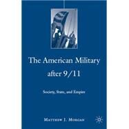 The American Military after 9/11 Society, State, and Empire by Morgan, Matthew J., 9780230603844