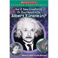 Did It Take Creativity to Find Relativity, Albert Einstein? (Scholastic Science Supergiants) by Dorman, Brandon; Berger, Melvin; Berger, Gilda, 9780439833844