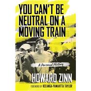 You Can't Be Neutral on a Moving Train A Personal History by Zinn, Howard; Taylor, Keeanga-Yamahtta, 9780807043844