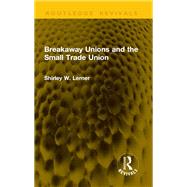 Breakaway Unions and the Small Trade Union by Shirley W. Lerner, 9781041273844