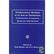 International Banking in an Age of Transition: Globalisation, Automation, Banks and Their Archives by Kinsey,Sara, 9781859283844
