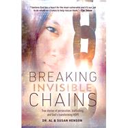Breaking Invisible Chains True stories of persecution, trafficking, and God's transforming Hope by Henson, Al; Henson, Susan, 9781954533844