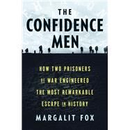 The Confidence Men How Two Prisoners of War Engineered the Most Remarkable Escape in History by Fox, Margalit, 9781984853844