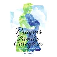 Prayers of a Family Caregiver Prayed to Our God Who Understands by Tandy, Roz, 9798218183844